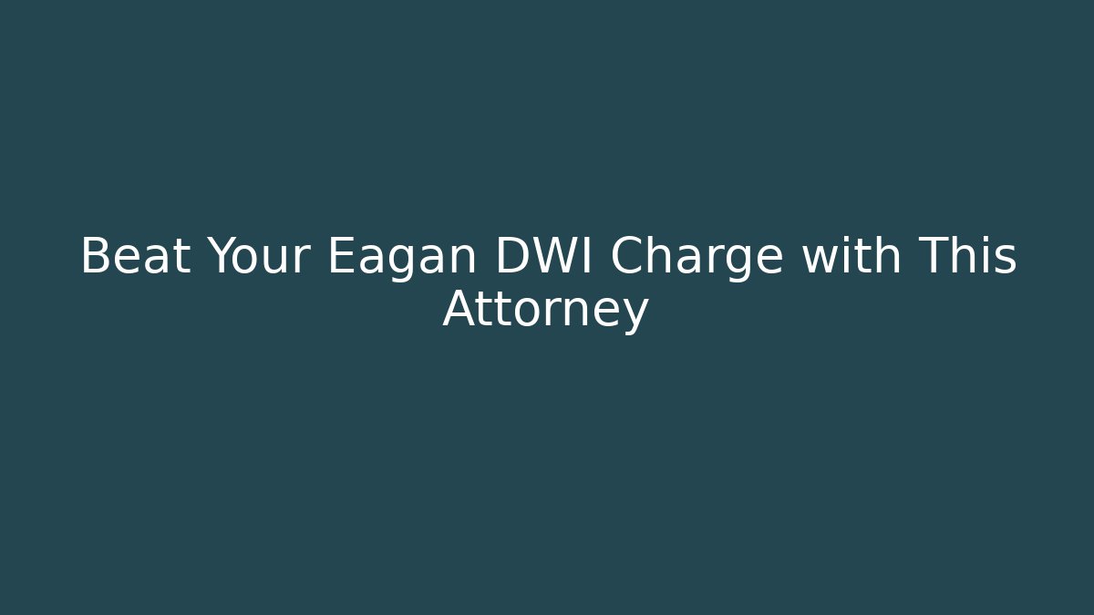 Beat Your Eagan DWI Charge with This Attorney