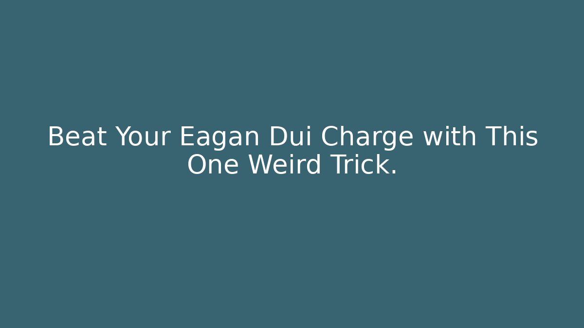 Beat Your Eagan Dui Charge with This One Weird Trick.
