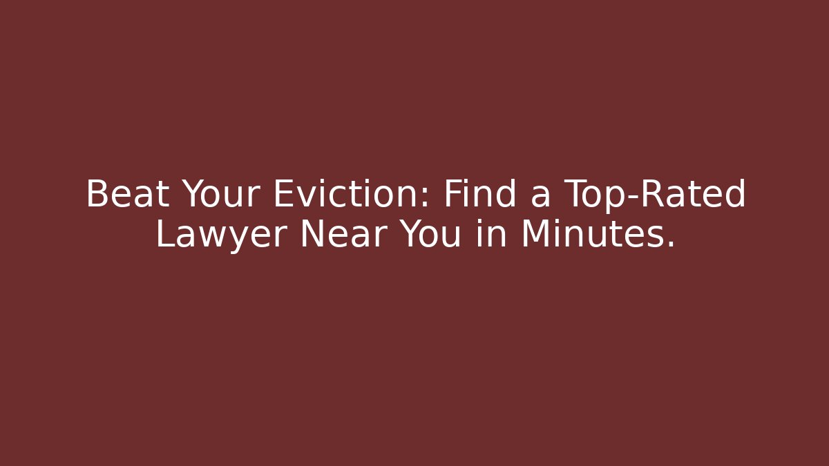 Beat Your Eviction: Find a Top-Rated Lawyer Near You in Minutes.