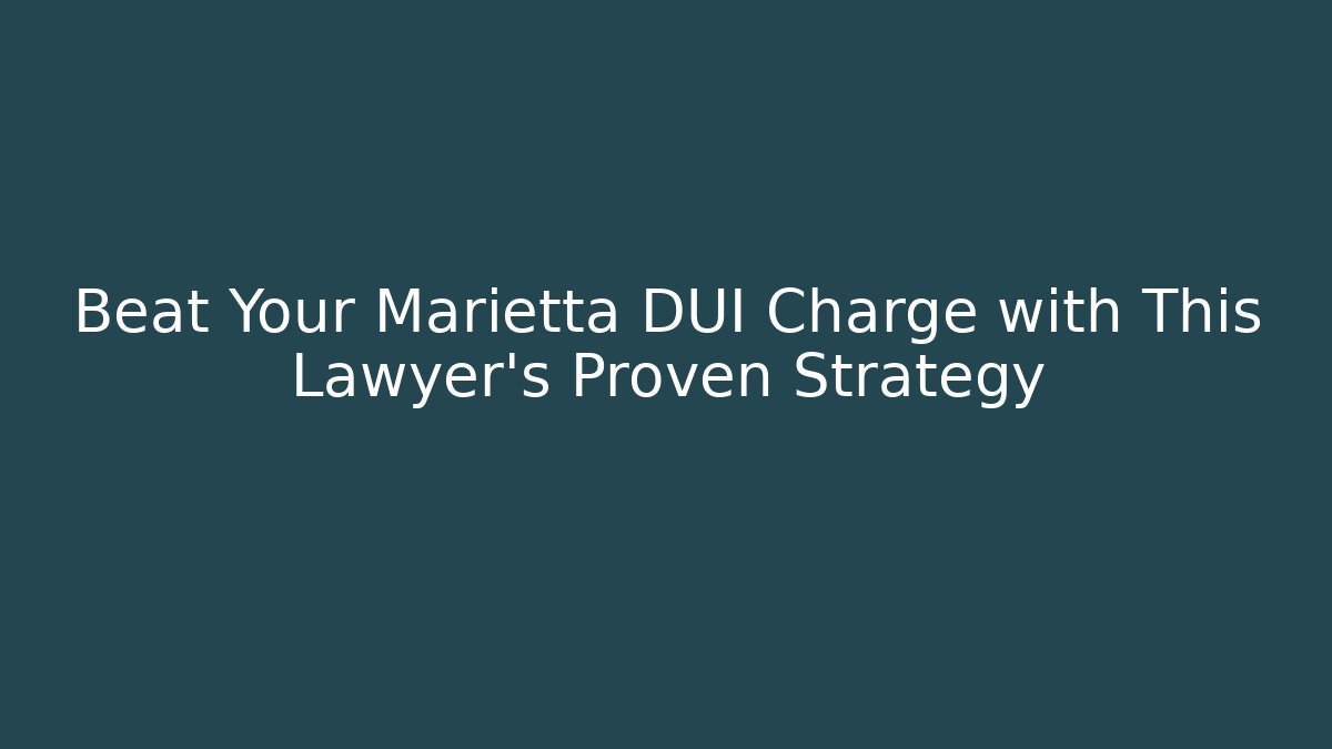 Beat Your Marietta DUI Charge with This Lawyer’s Proven Strategy