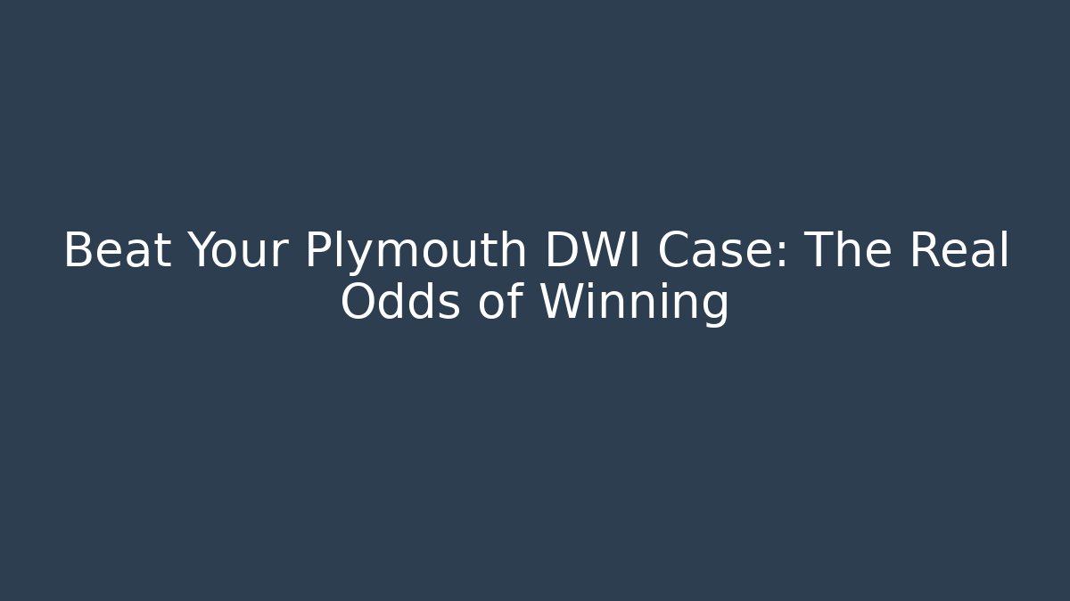 Beat Your Plymouth DWI Case: The Real Odds of Winning