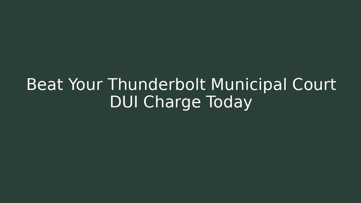 Beat Your Thunderbolt Municipal Court DUI Charge Today