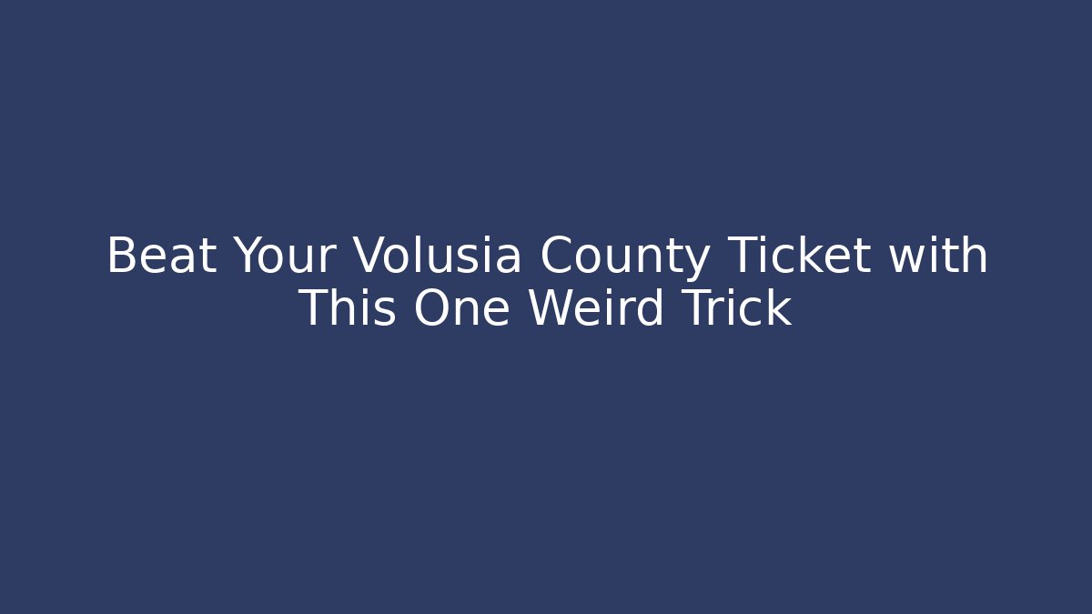Beat Your Volusia County Ticket with This One Weird Trick