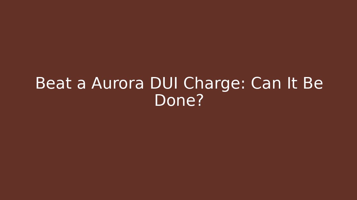Beat a Aurora DUI Charge: Can It Be Done? - WealthxGroup