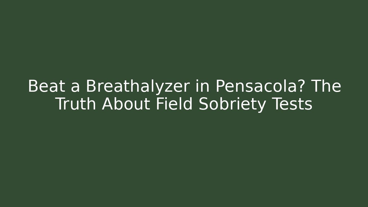 Beat a Breathalyzer in Pensacola? The Truth About Field Sobriety Tests