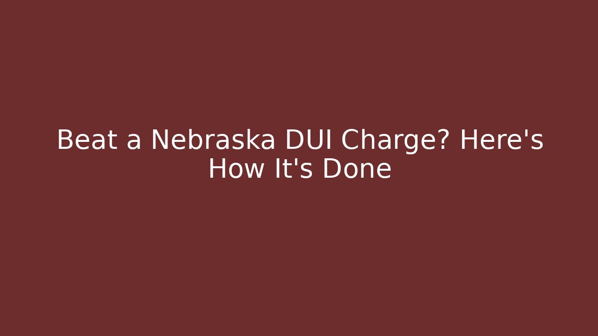 Beat a Nebraska DUI Charge? Here’s How It’s Done - WealthxGroup