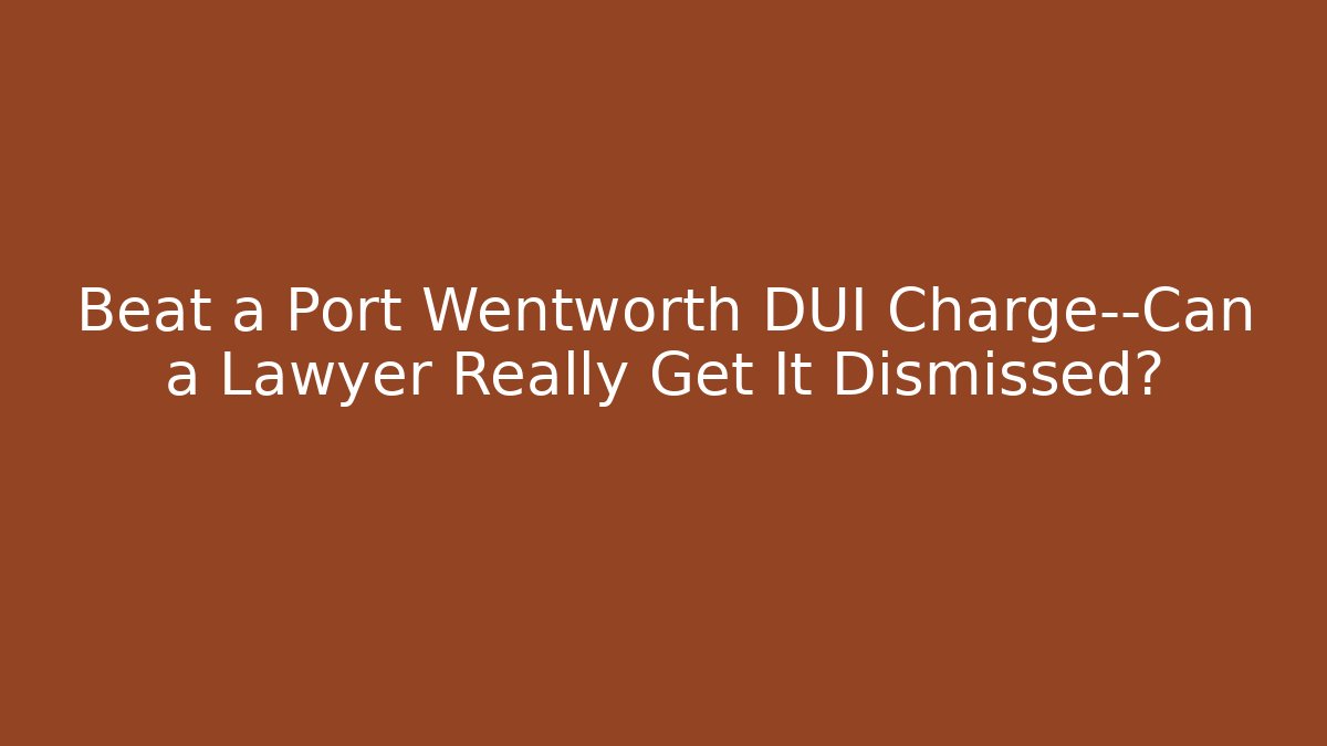 Beat a Port Wentworth DUI Charge—Can a Lawyer Really Get It Dismissed?