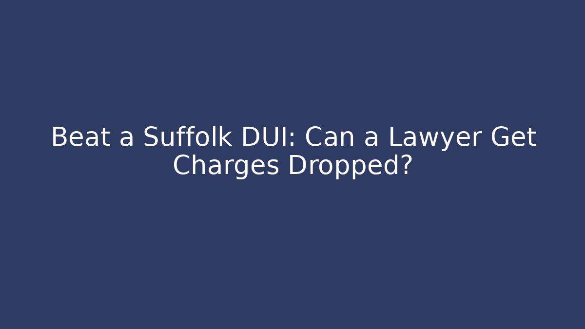 Beat a Suffolk DUI: Can a Lawyer Get Charges Dropped?