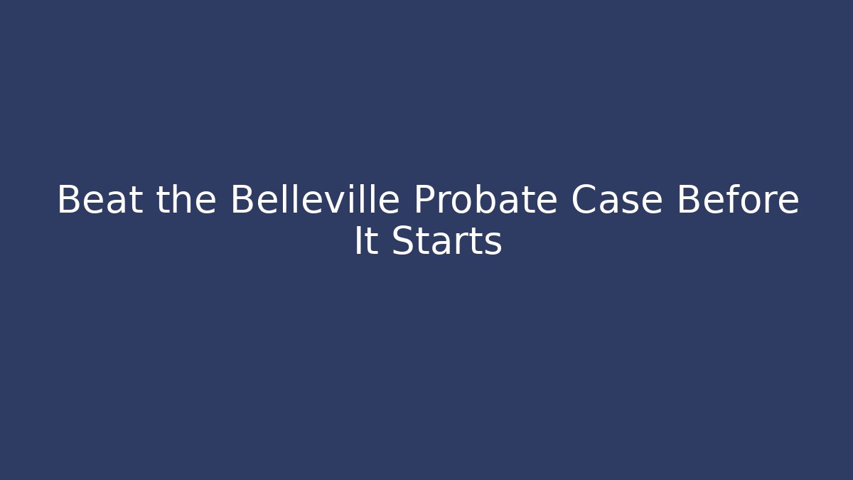 Beat the Belleville Probate Case Before It Starts