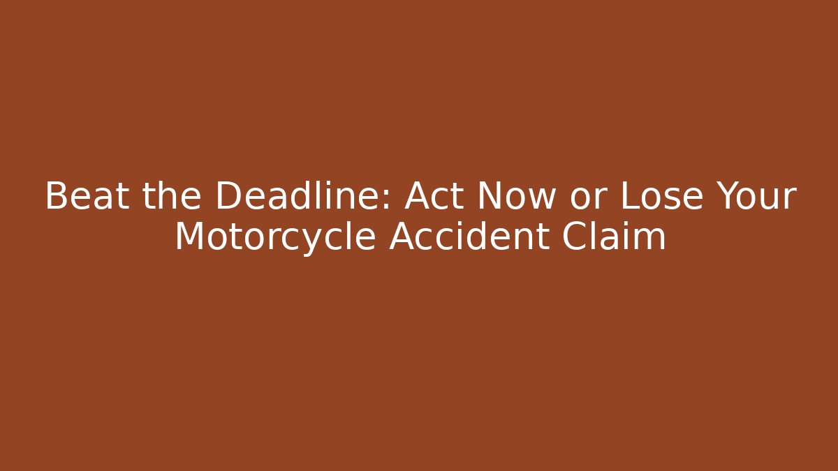 Beat the Deadline: Act Now or Lose Your Motorcycle Accident Claim