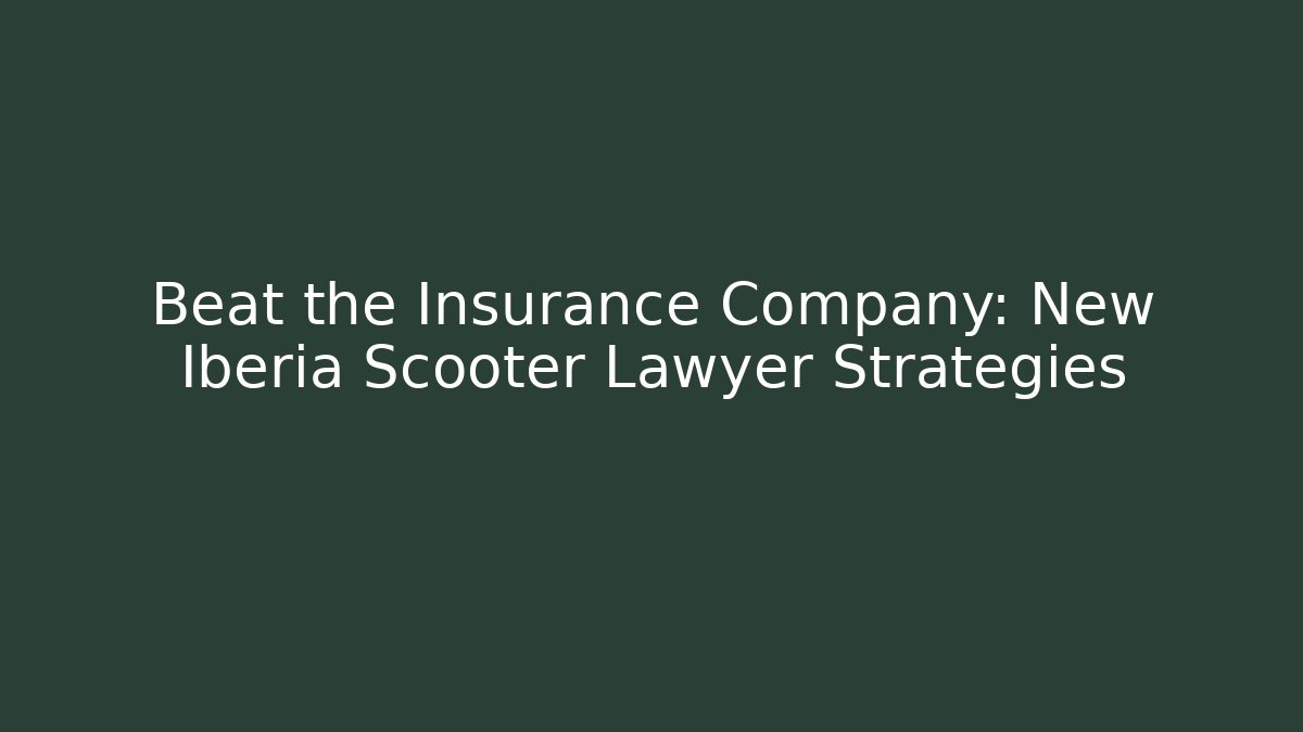 Beat the Insurance Company: New Iberia Scooter Lawyer Strategies