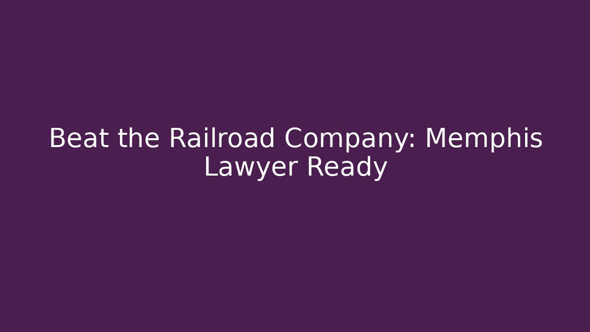 Beat the Railroad Company: Memphis Lawyer Ready