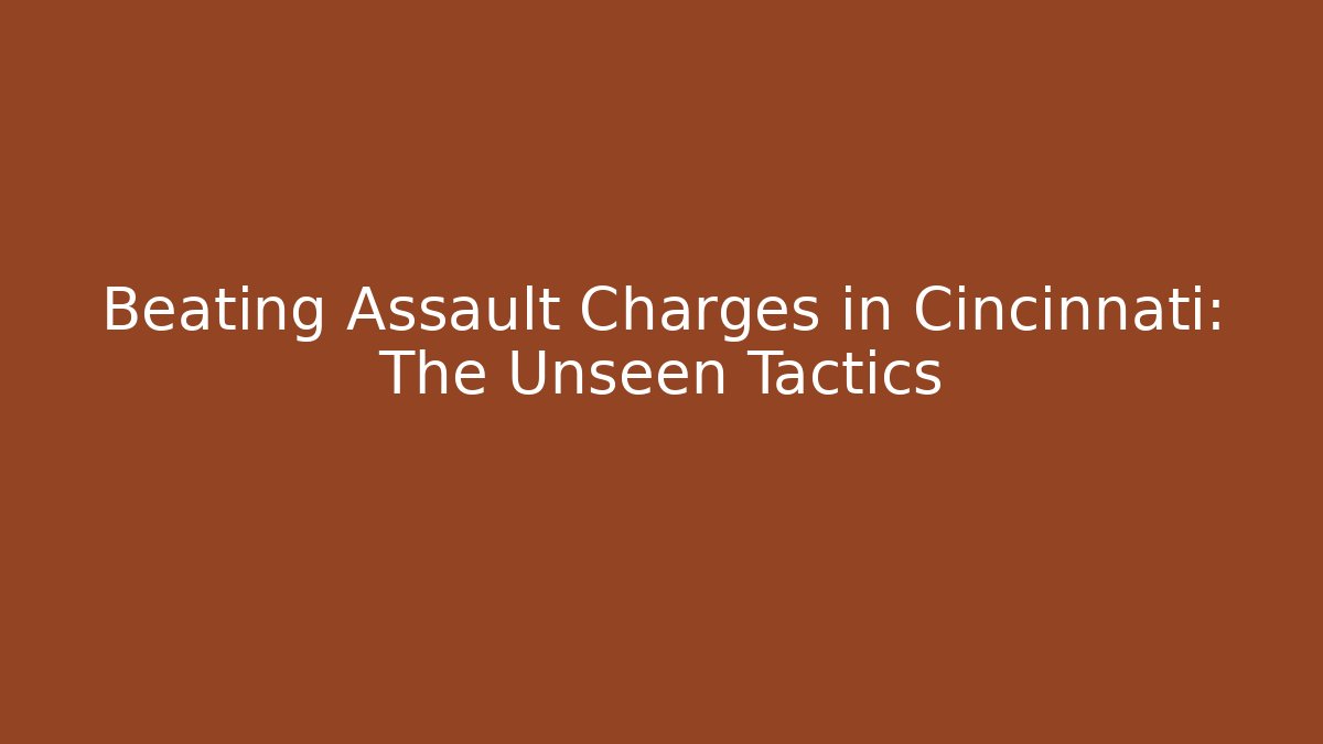 Beating Assault Charges in Cincinnati: The Unseen Tactics - WealthxGroup