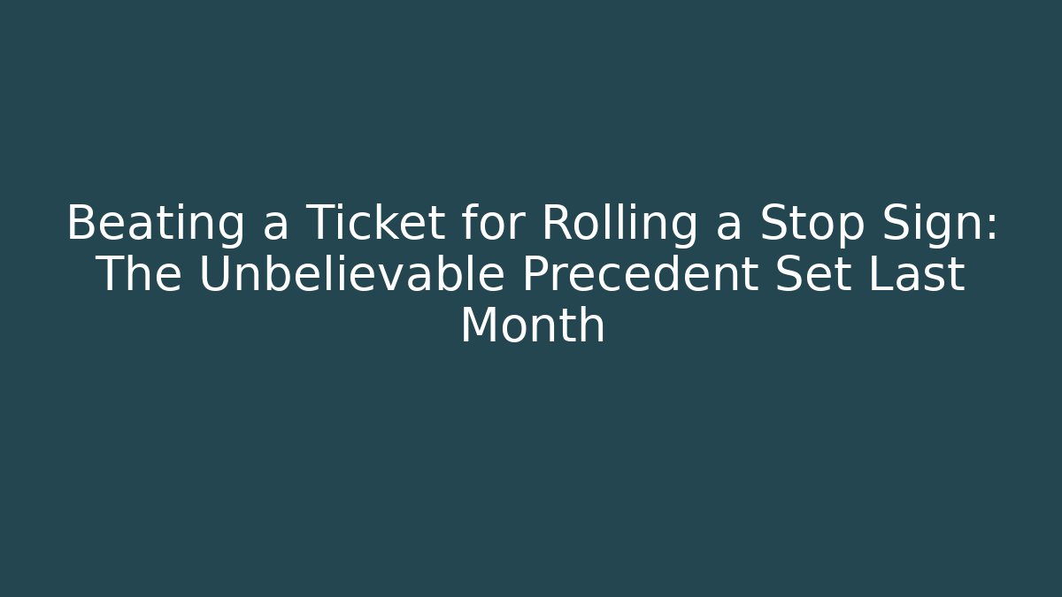 Beating a Ticket for Rolling a Stop Sign: The Unbelievable Precedent Set Last Month