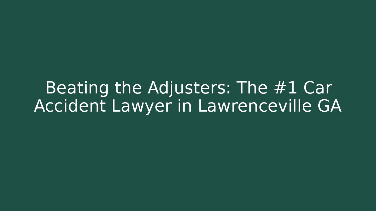 Beating the Adjusters: The #1 Car Accident Lawyer in Lawrenceville GA