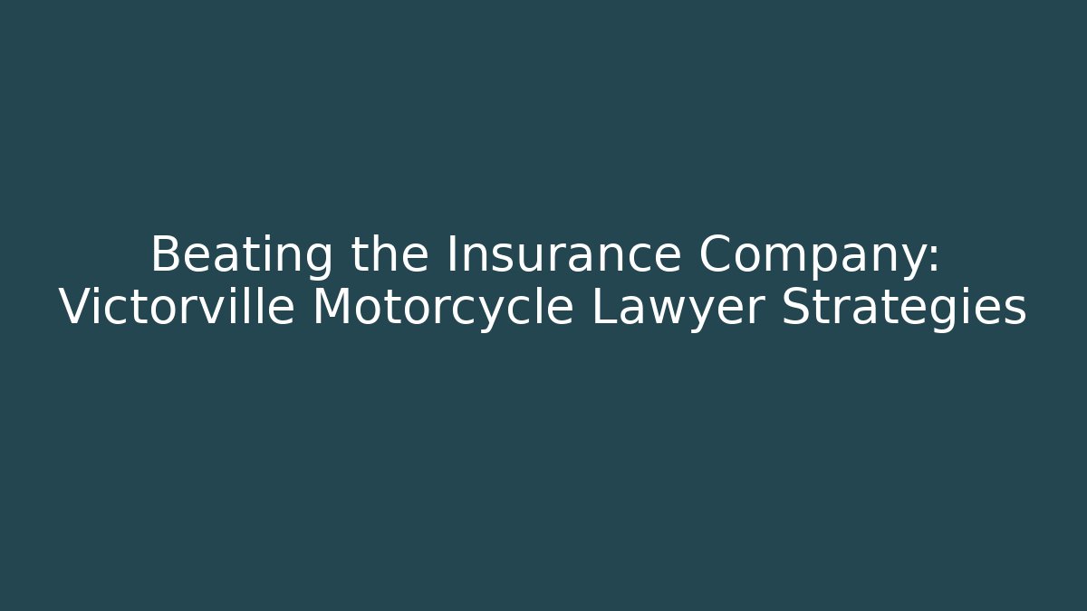 Beating the Insurance Company: Victorville Motorcycle Lawyer Strategies