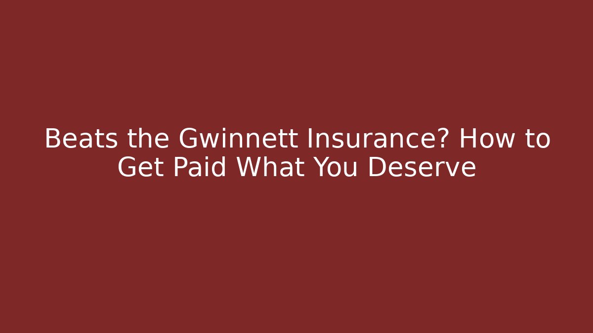 Beats the Gwinnett Insurance? How to Get Paid What You Deserve