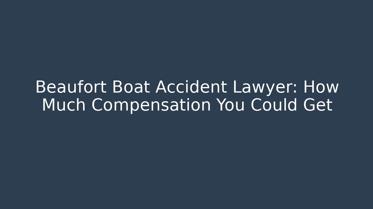 Beaufort Boat Accident Lawyer: How Much Compensation You Could Get