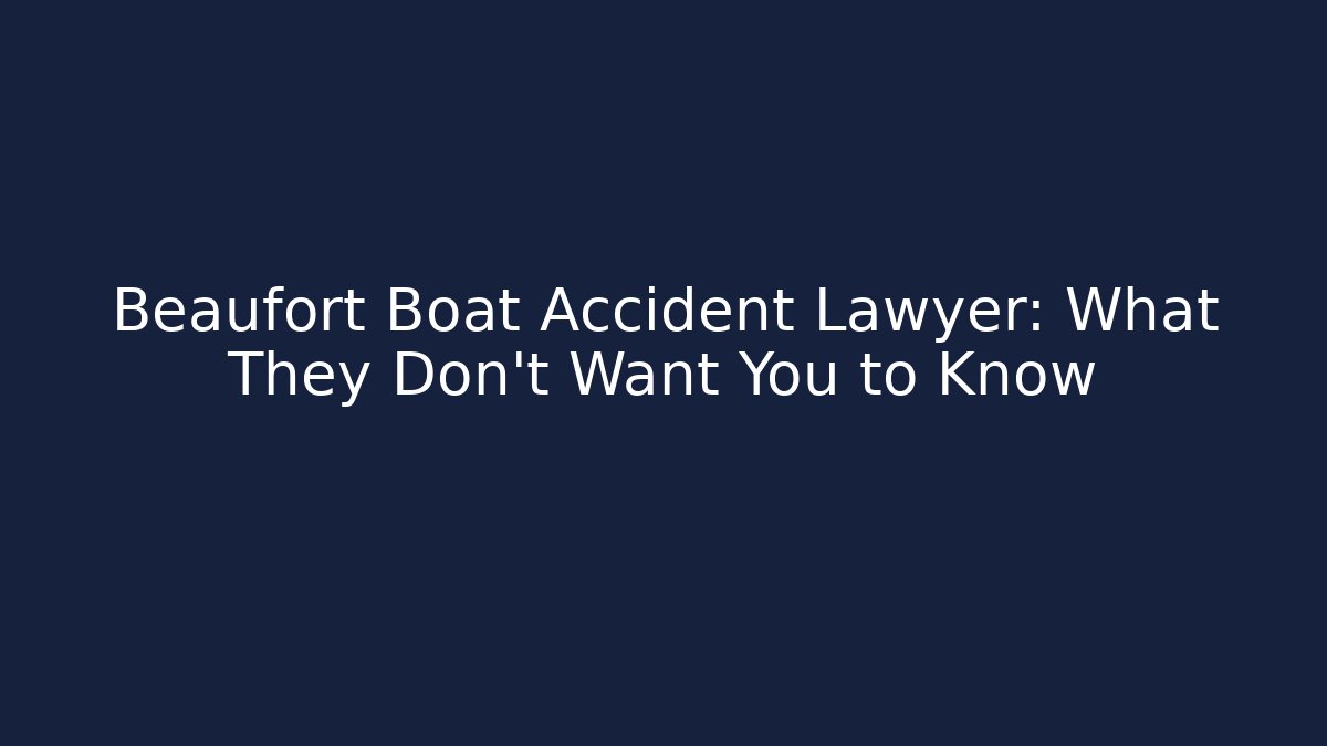 Beaufort Boat Accident Lawyer: What They Don’t Want You to Know