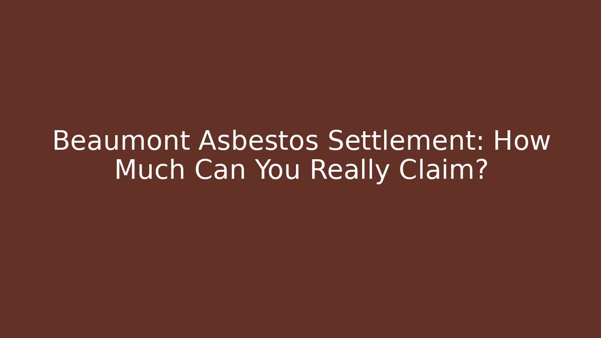 Beaumont Asbestos Settlement: How Much Can You Really Claim?