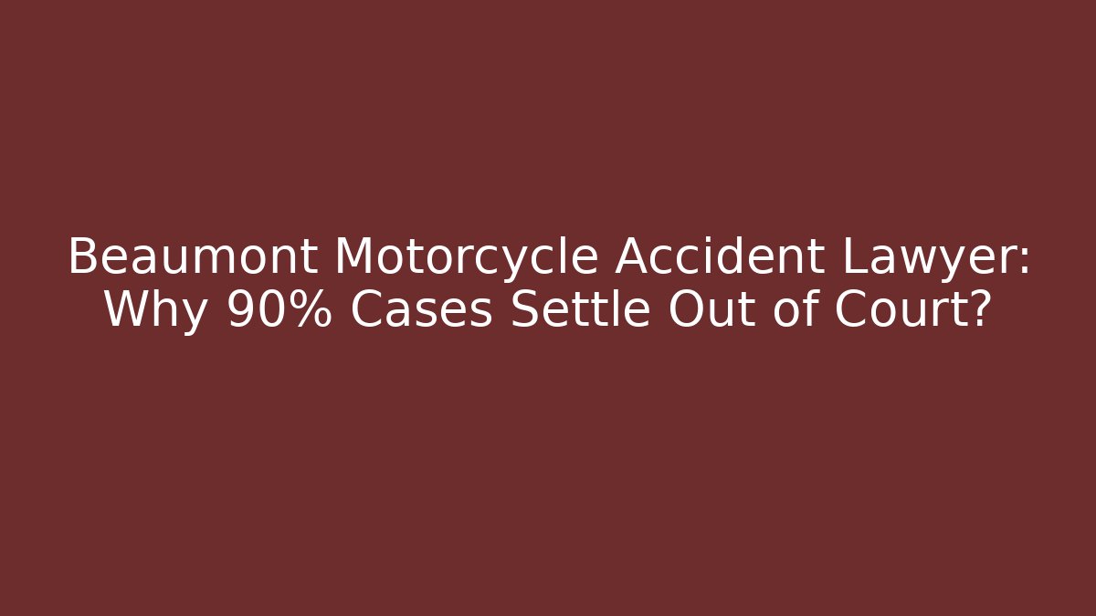 Beaumont Motorcycle Accident Lawyer: Why 90% Cases Settle Out of Court?