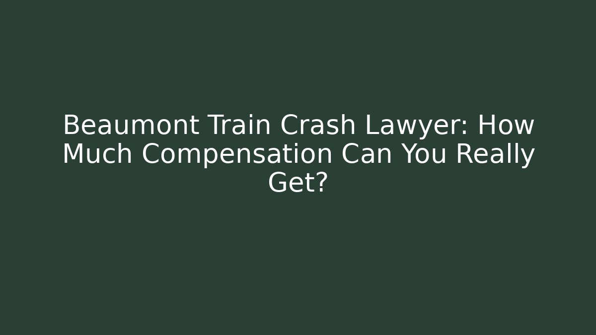 Beaumont Train Crash Lawyer: How Much Compensation Can You Really Get? - WealthxGroup