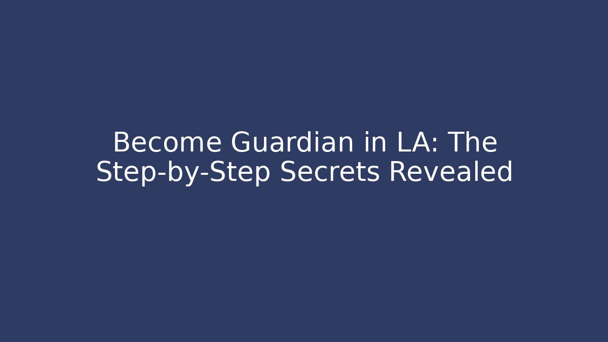 Become Guardian in LA: The Step-by-Step Secrets Revealed