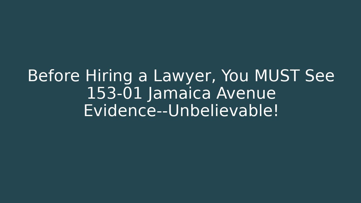 Before Hiring a Lawyer, You MUST See 153-01 Jamaica Avenue Evidence—Unbelievable!