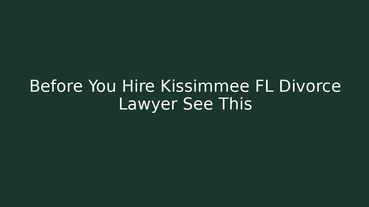 Before You Hire Kissimmee FL Divorce Lawyer See This