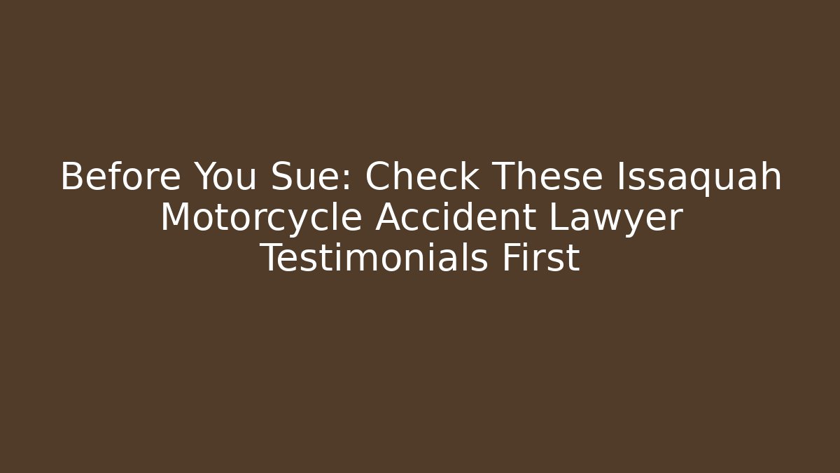 Before You Sue: Check These Issaquah Motorcycle Accident Lawyer Testimonials First