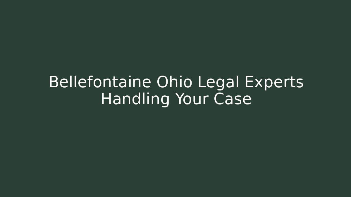 Bellefontaine Ohio Legal Experts Handling Your Case