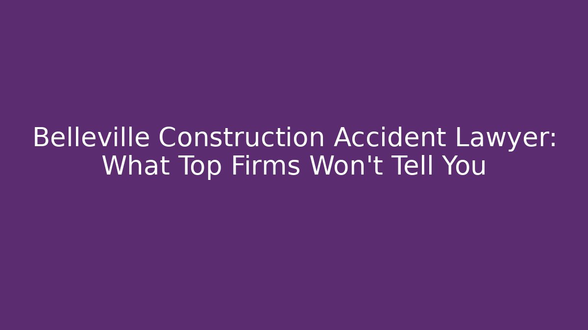 Belleville Construction Accident Lawyer: What Top Firms Won't Tell You