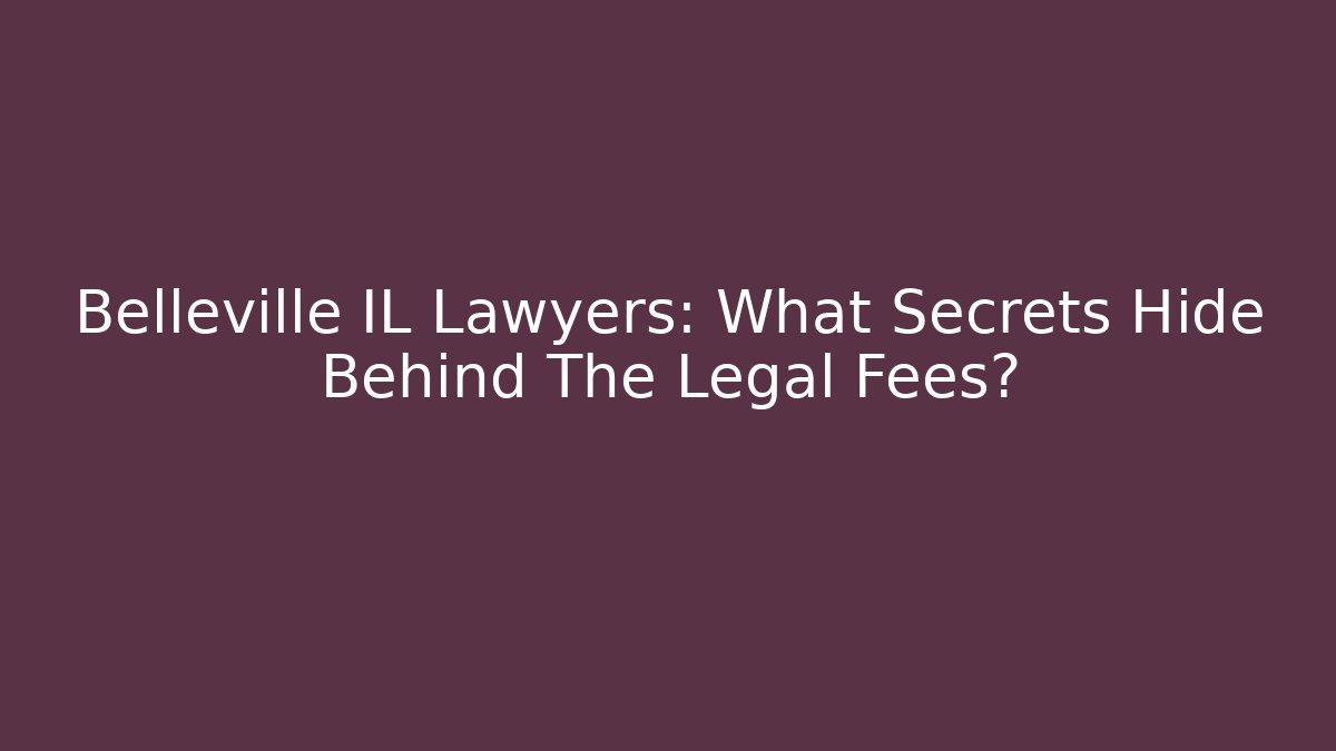 Belleville IL Lawyers: What Secrets Hide Behind The Legal Fees?