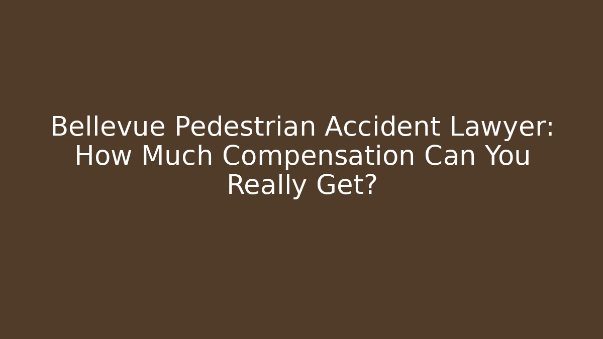 Bellevue Pedestrian Accident Lawyer: How Much Compensation Can You Really Get?