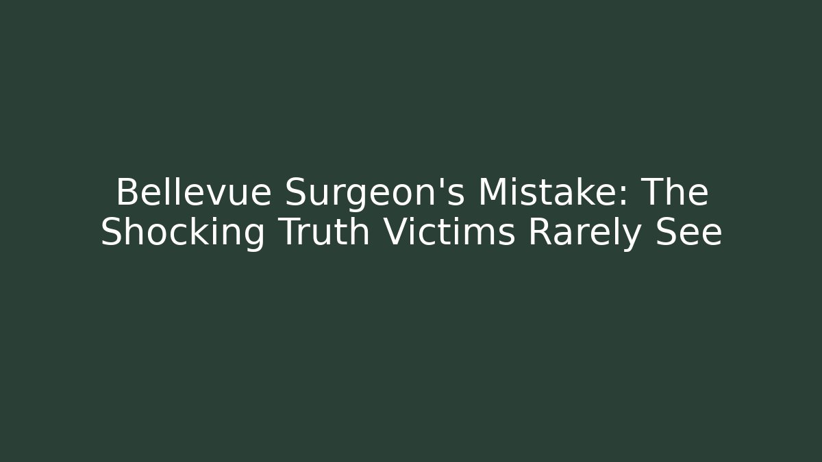 Bellevue Surgeon’s Mistake: The Shocking Truth Victims Rarely See