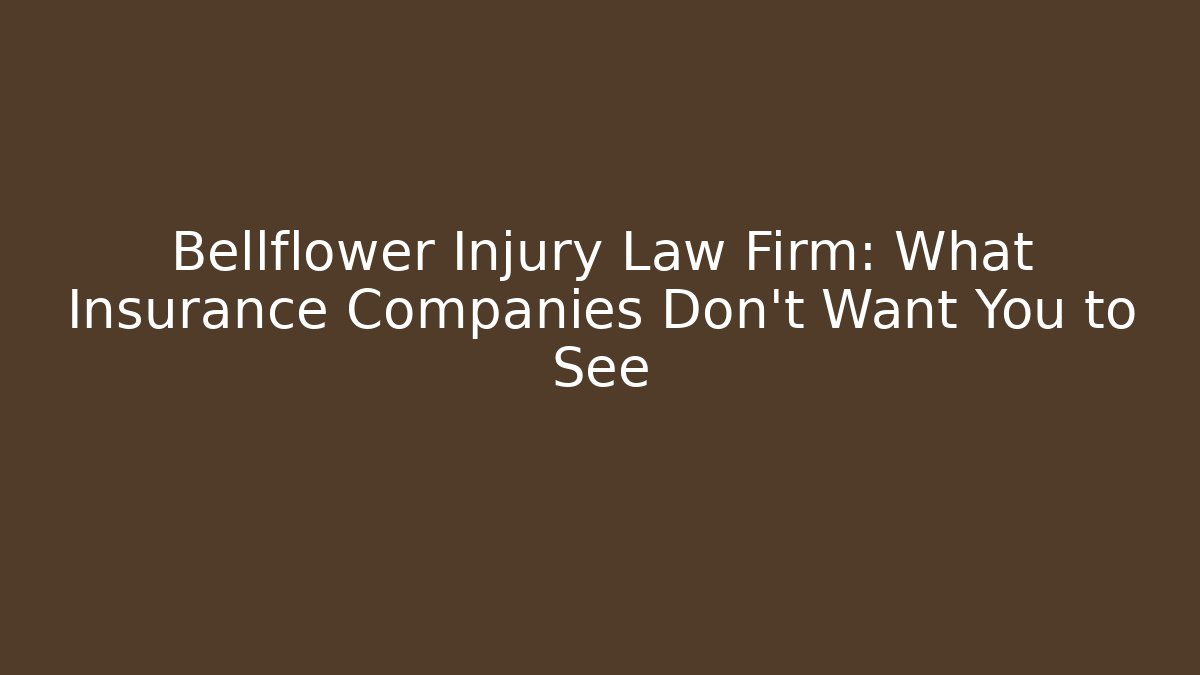 Bellflower Injury Law Firm: What Insurance Companies Don't Want You to See