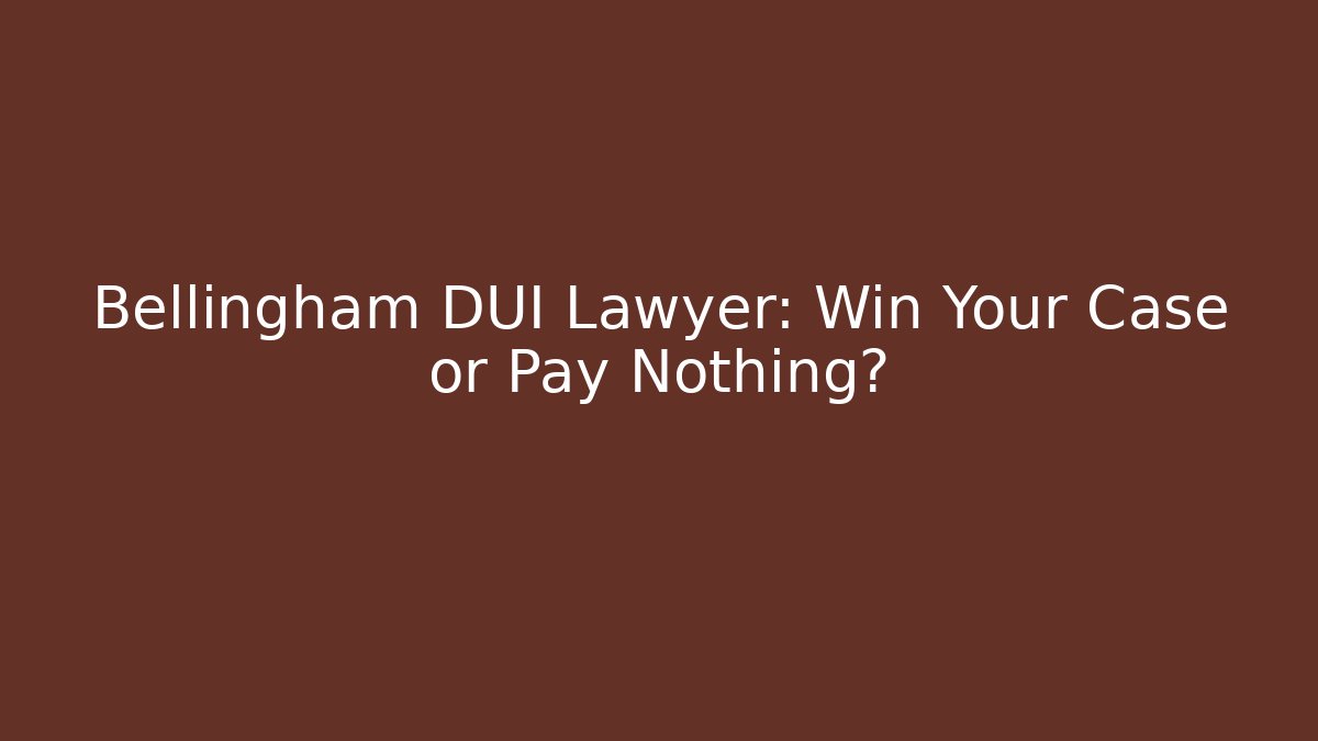 Bellingham DUI Lawyer: Win Your Case or Pay Nothing? - WealthxGroup