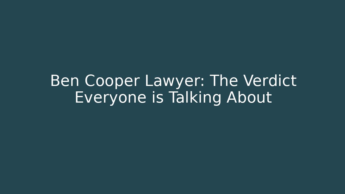 Ben Cooper Lawyer: The Verdict Everyone is Talking About