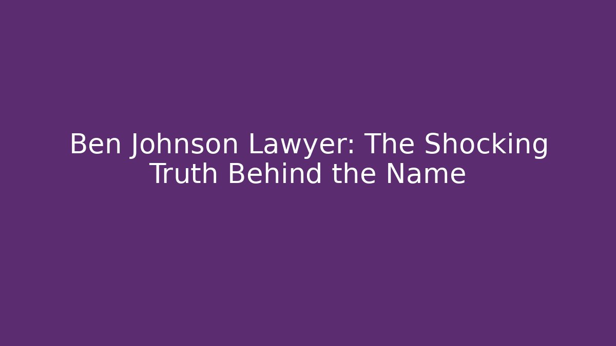 Ben Johnson Lawyer: The Shocking Truth Behind the Name - WealthxGroup