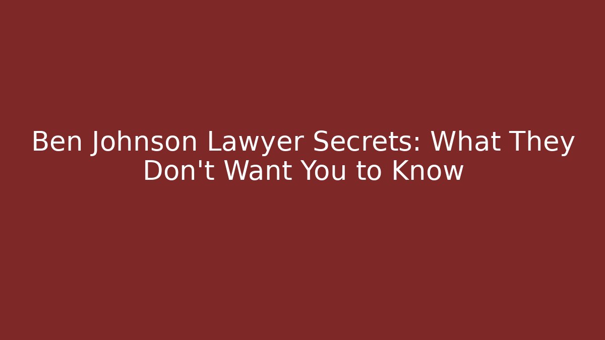 Ben Johnson Lawyer Secrets: What They Don't Want You to Know