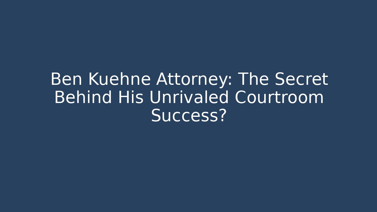 Ben Kuehne Attorney: The Secret Behind His Unrivaled Courtroom Success?