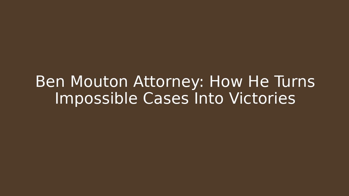 Ben Mouton Attorney: How He Turns Impossible Cases Into Victories