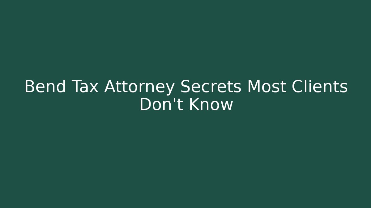 Bend Tax Attorney Secrets Most Clients Don't Know