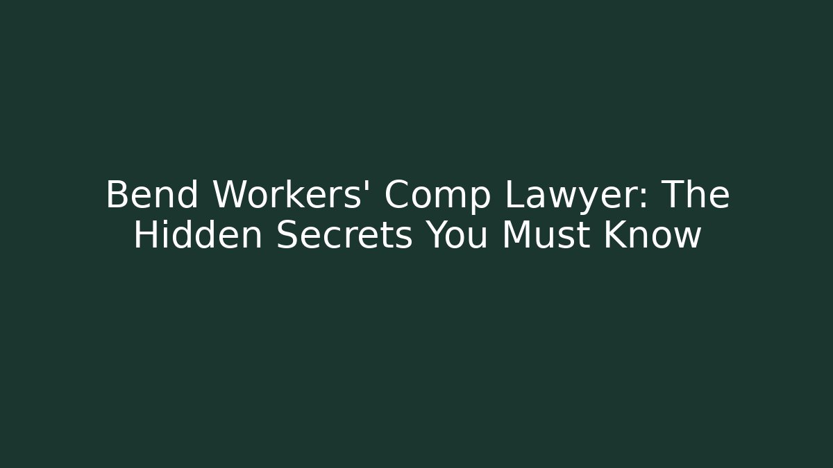 Bend Workers’ Comp Lawyer: The Hidden Secrets You Must Know - WealthxGroup