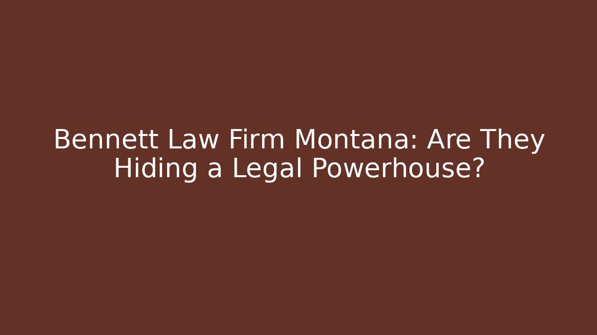 Bennett Law Firm Montana: Are They Hiding a Legal Powerhouse?