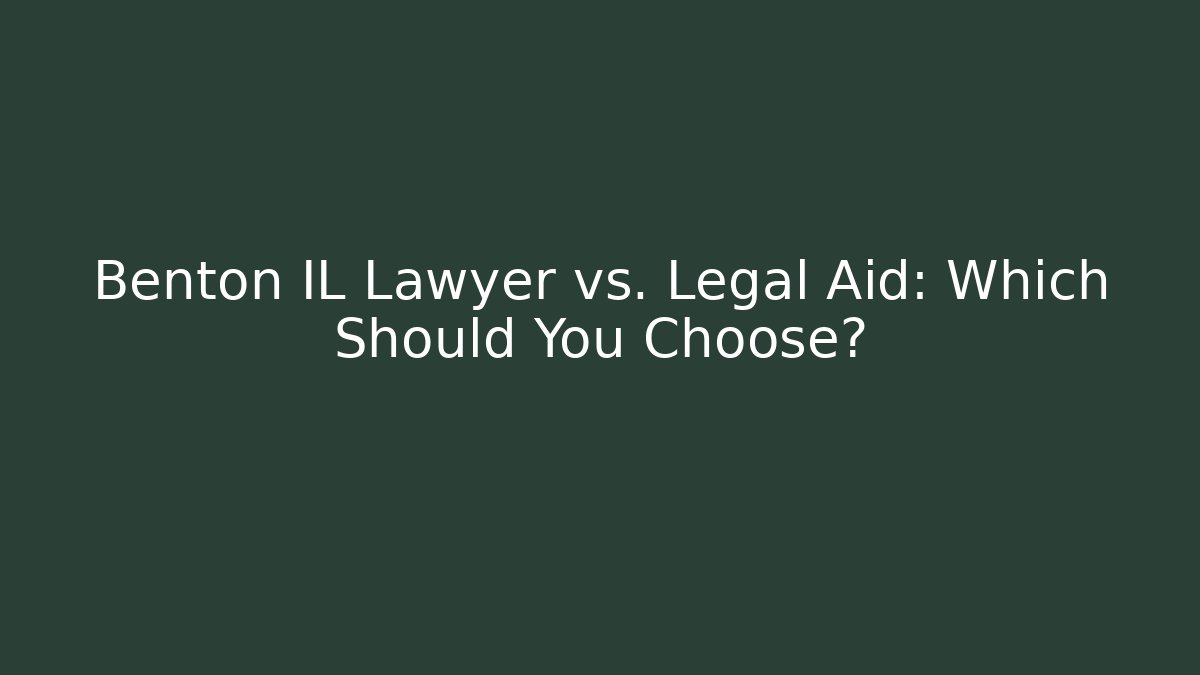 Benton IL Lawyer vs. Legal Aid: Which Should You Choose?