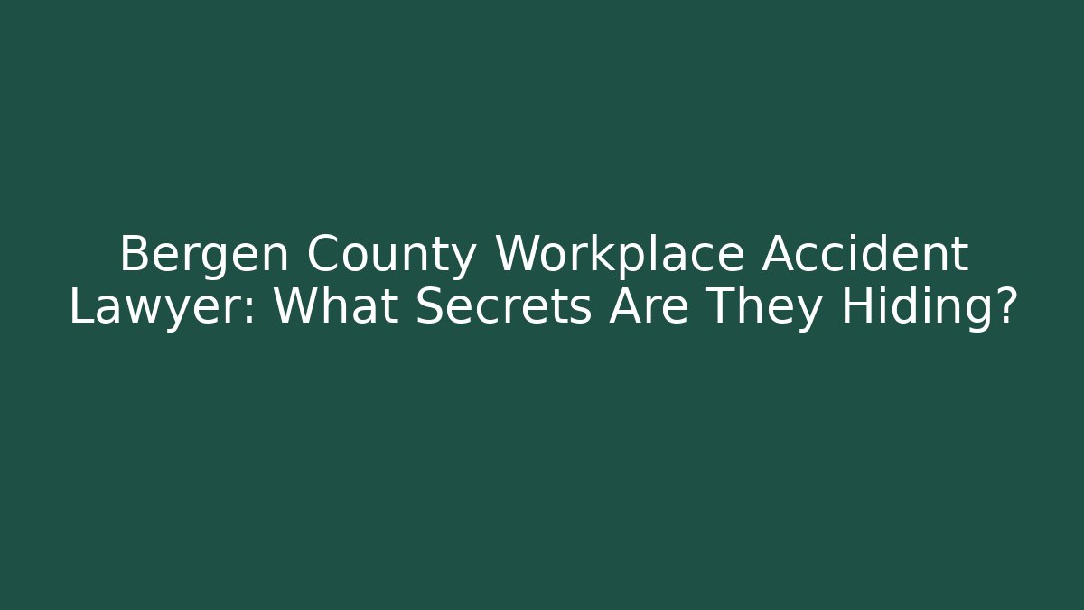 Bergen County Workplace Accident Lawyer: What Secrets Are They Hiding?