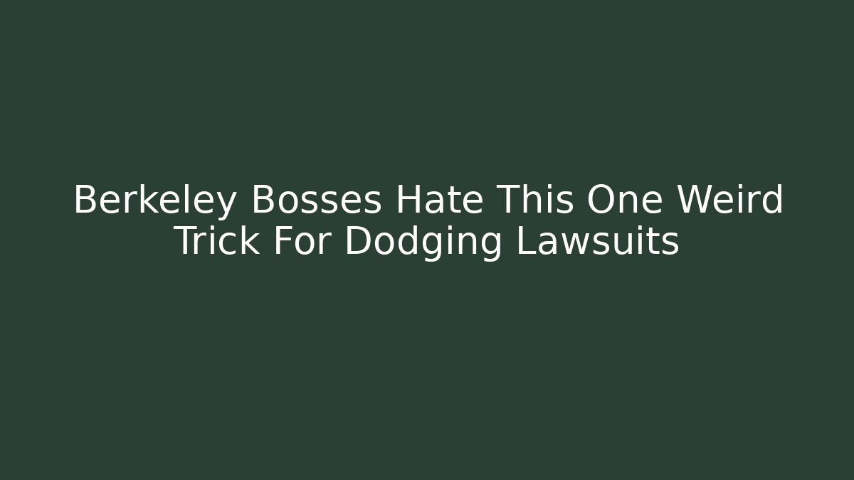 Berkeley Bosses Hate This One Weird Trick For Dodging Lawsuits - WealthxGroup