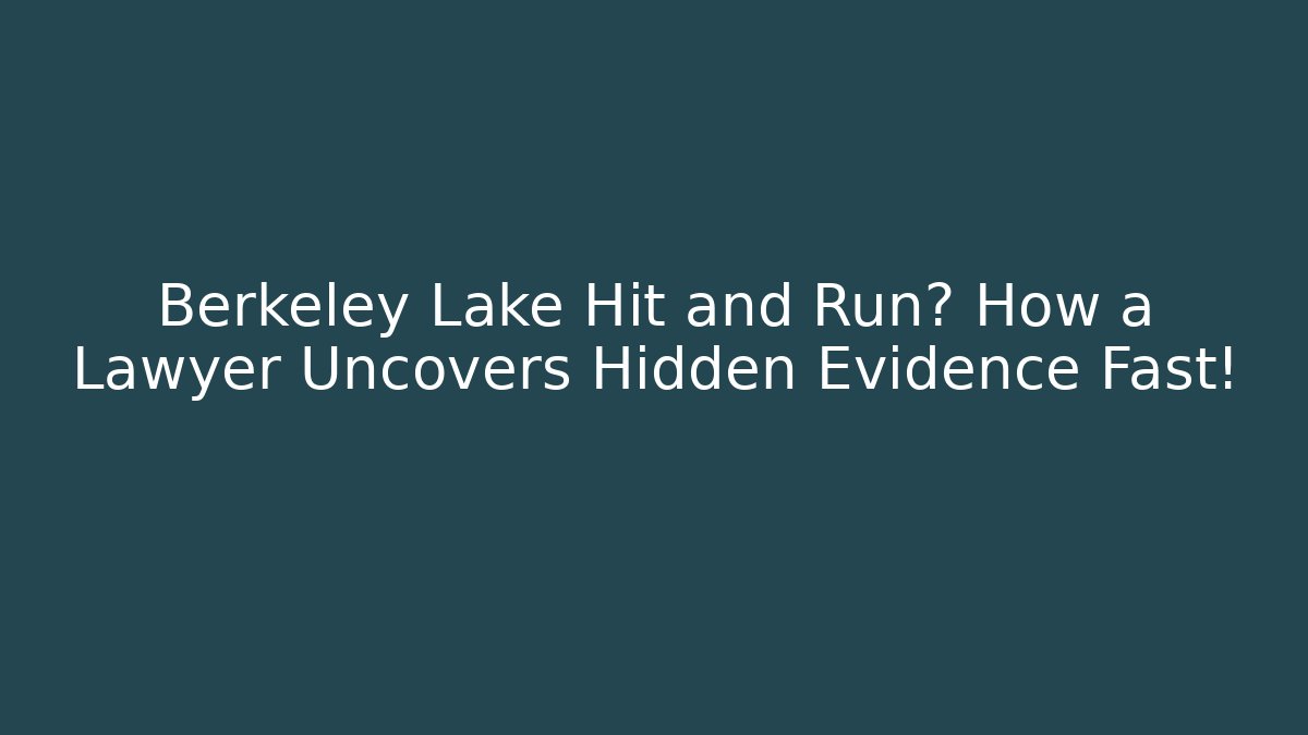Berkeley Lake Hit and Run? How a Lawyer Uncovers Hidden Evidence Fast!