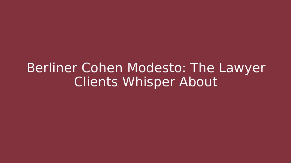 Berliner Cohen Modesto: The Lawyer Clients Whisper About